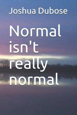 Normal isn't really normal by Dubose, Joshua