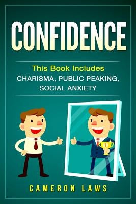 Confidence: 3 Manuscripts - Charisma, Public Speaking & Social Anxiety by Laws, Cameron