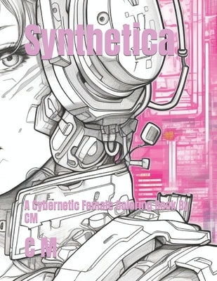 Synthetica: A Cybernetic Female Coloring Book By CM by M, C.