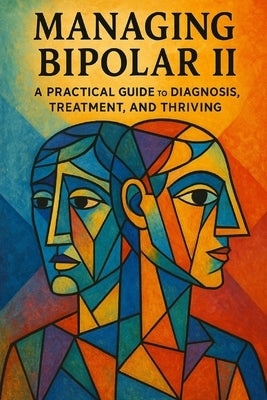 Managing Bipolar II: A Practical Guide to Diagnosis, Treatment, and Thriving by Losier, Steven