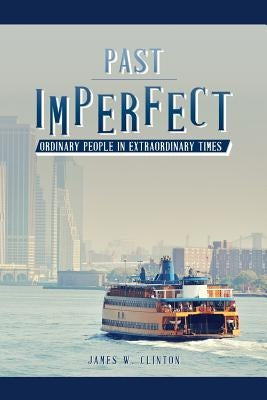 Past Imperfect: Ordinary People in Extraordinary Times by Clinton, James W.