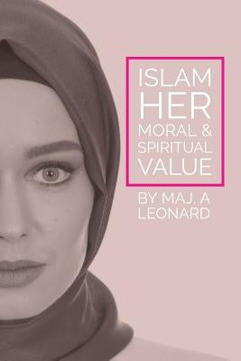Islam, Her Moral and Spiritual Value: 8 Unbelievable things you never knew about Islam by Tyson, Mark Guy Valerius