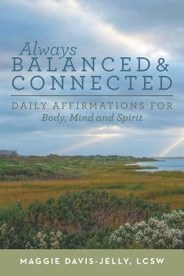 Always Balanced and Connected: Daily Affirmations for Body, Mind and Spirit by Davis-Jelly, Lcsw Maggie