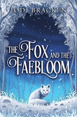 The Fox and the Faebloom by Bracken, Jodi
