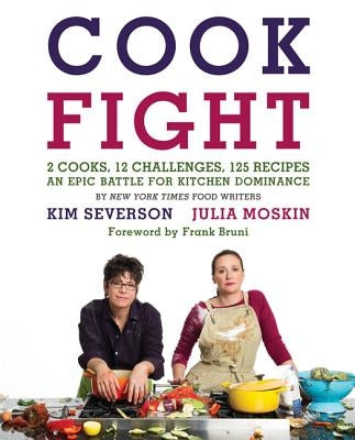 Cookfight: 2 Cooks, 12 Challenges, 125 Recipes: An Epic Battle for Kitchen Dominance by Moskin, Julia
