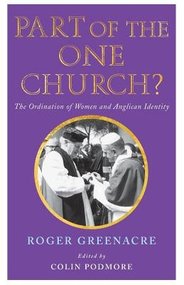 Part of the One Church?: The Ordination of Women and Anglican Identity by Greenacre, Roger