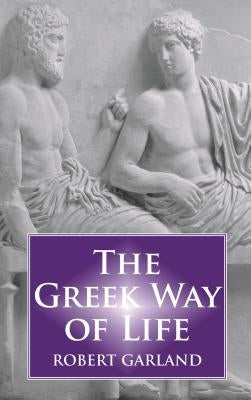 The Greek Way of Life by Garland, Robert