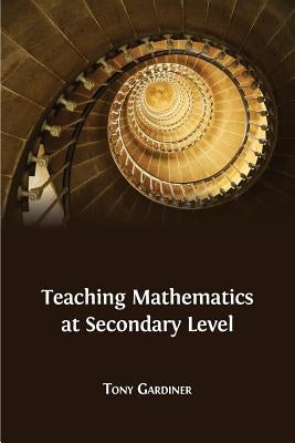 Teaching Mathematics at Secondary Level by Gardiner, Tony