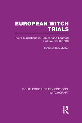 European Witch Trials (Rle Witchcraft): Their Foundations in Popular and Learned Culture, 1300-1500 by Kieckhefer, Richard
