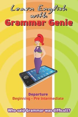 Learn with Grammar Genie: Departure Beginning-Pre-Intermediate Who said Grammar was difficult? by Boubouli, Helen
