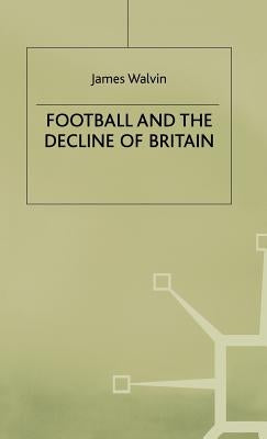 Football and the Decline of Britain by Walvin, J.