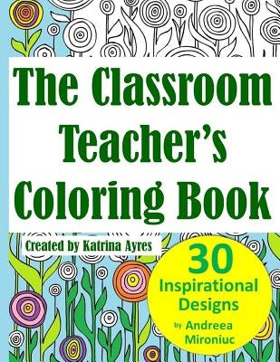The Classroom Teacher's Coloring Book by Mironiuc, Andreea