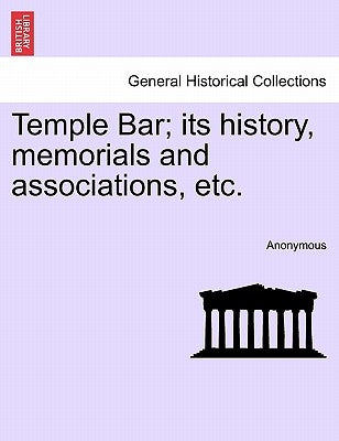 Temple Bar; Its History, Memorials and Associations, Etc. by Anonymous