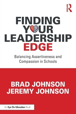 Finding Your Leadership Edge: Balancing Assertiveness and Compassion in Schools by Johnson, Brad