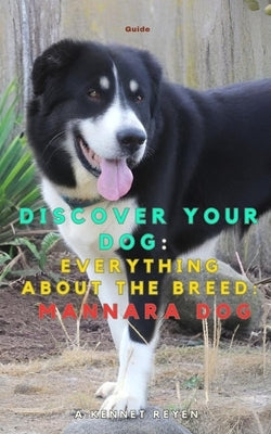 Discover your dog: Everything about the breed: Mannara Dog by Kennet Reyen, A.