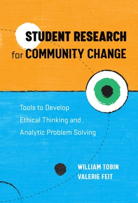 Student Research for Community Change: Tools to Develop Ethical Thinking and Analytic Problem Solving by Tobin, William
