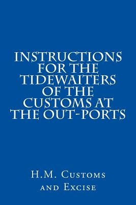 Instructions for the Tidewaiters of the Customs at the Out-Ports by H. M. Customs and Excise