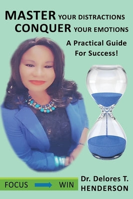 Master Your Distractions Conquer Your Emotions: A Practical Guide for Success! by Henderson, Delores T.