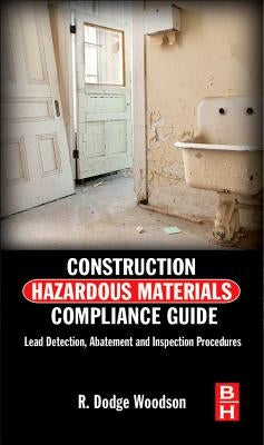 Construction Hazardous Materials Compliance Guide: Lead Detection, Abatement, and Inspection Procedures by Woodson, R. Dodge