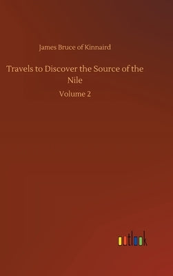 Travels to Discover the Source of the Nile: Volume 2 by Kinnaird, James Bruce of