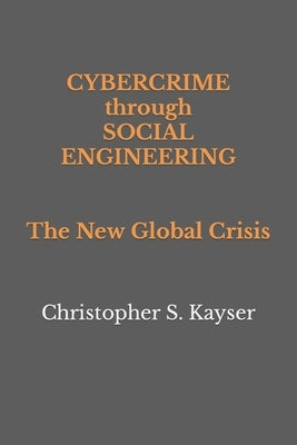 Cybercrime through Social Engineering: The New Global Crisis by Kayser, Christopher S.
