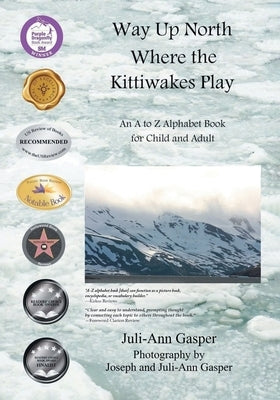 Way Up North Where the Kittiwakes Play: An A to Z Alphabet Book for Child and Adult by Gasper, Juli-Ann