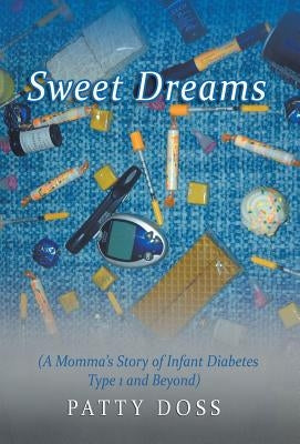 Sweet Dreams: (A Momma's Story of Infant Diabetes Type 1 and Beyond) by Doss, Patty