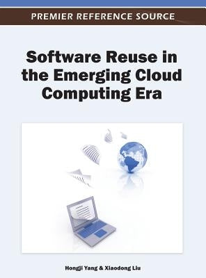 Software Reuse in the Emerging Cloud Computing Era by Yang, Hongji