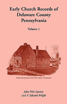 Early Church Records of Delaware County, Pennsylvania, Volume 1 by Launey, John Pitts