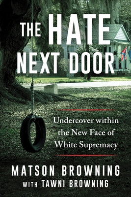 The Hate Next Door: Undercover Within the New Face of White Supremacy by Browning, Matson