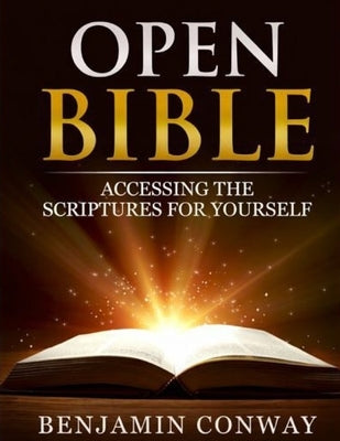 Open Bible: Accessing the Scriptures For Yourself by Conway, Adam D.
