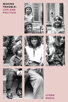 Making Trouble: Life and Politics by Segal, Lynne
