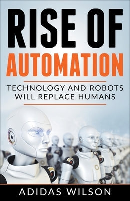 Rise of Automation - Technology and Robots Will Replace Humans by Wilson, Adidas