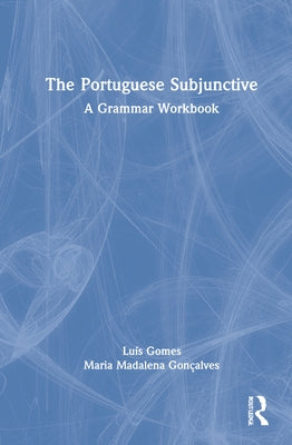 The Portuguese Subjunctive: A Grammar Workbook by Gomes, Luís