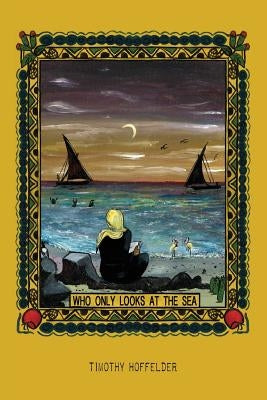 Who Only Looks at the Sea by Hoffelder, Timothy