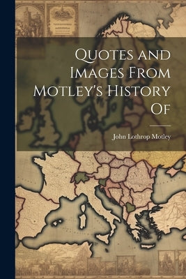 Quotes and Images From Motley's History Of by Motley, John Lothrop