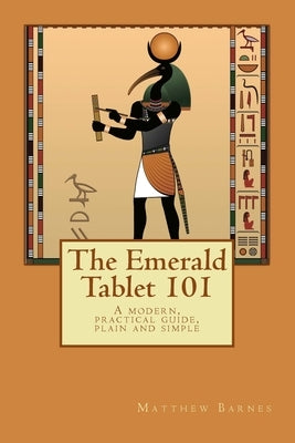 The Emerald Tablet 101: a modern, practical guide, plain and simple by Barnes, Matthew