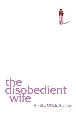 The Disobedient Wife by Milisic-Stanley, Annika
