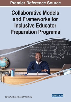 Collaborative Models and Frameworks for Inclusive Educator Preparation Programs by Sande, Beverly