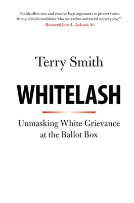 Whitelash: Unmasking White Grievance at the Ballot Box by Smith, Terry