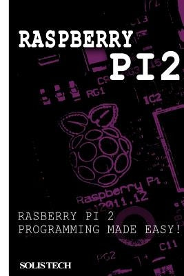 Raspberry Pi 2: Raspberry Pi 2 Programming Made Easy by Tech, Solis