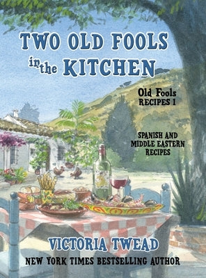 Two Old Fools in the Kitchen: Spanish and Middle Eastern Recipes, Traditional and New by Twead, Victoria