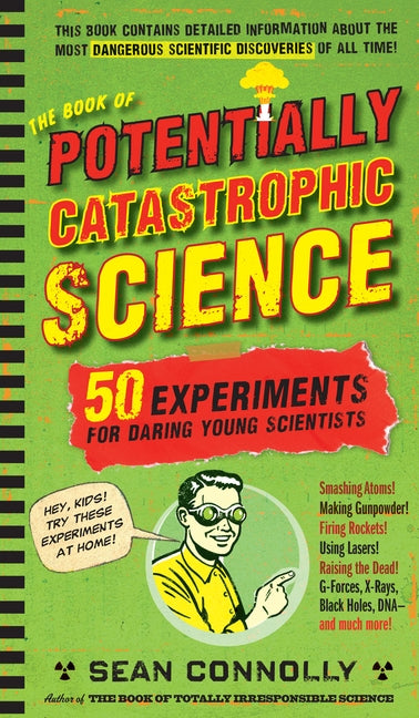 The Book of Potentially Catastrophic Science: 50 Experiments for Daring Young Scientists by Connolly, Sean