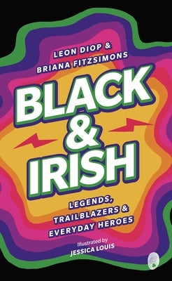 Black & Irish: Legends, Trailblazers & Everyday Heroes by Diop, Leon