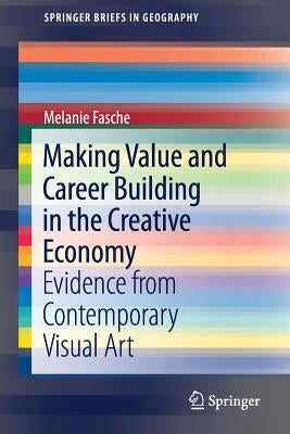 Making Value and Career Building in the Creative Economy: Evidence from Contemporary Visual Art by Fasche, Melanie