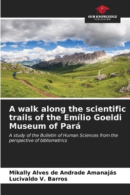 A walk along the scientific trails of the Emílio Goeldi Museum of Pará by Alves de Andrade Amanajás, Mikally