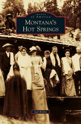 Montana's Hot Springs by Birkby, Jeff