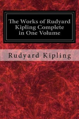 The Works of Rudyard Kipling Complete in One Volume by Kipling, Rudyard