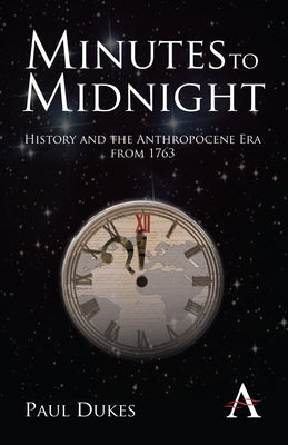 Minutes to Midnight: History and the Anthropocene Era from 1763 by Dukes, Paul