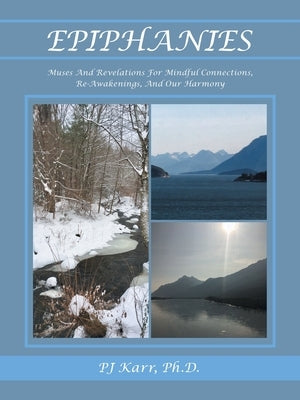 Epiphanies: Muses and Revelations for Mindful Connections, Re-Awakenings, and Our Harmony by Karr, Pj
